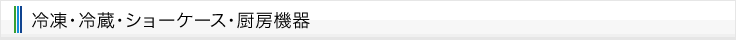 冷凍・冷蔵・ショーケース