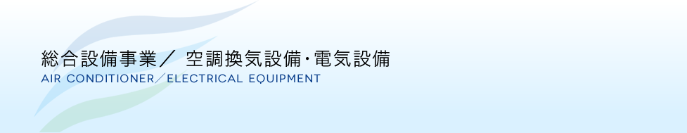 総合設備事業／空調換気設備・電気設備